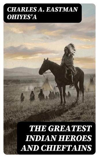 The Greatest Indian Heroes and Chieftains - Enriched edition Red Cloud Spotted Tail Little Crow Tamahay Gall Crazy Horse Sitting Bull American Horse… - cover