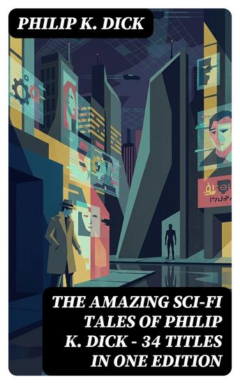 The Amazing Sci-Fi Tales of Philip K Dick - 34 Titles in One Edition - Enriched edition - cover