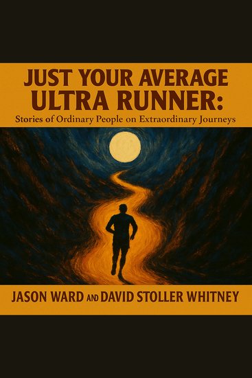 Just Your Average Ultra Runner - Stories of Ordinary People Running Extraordinary Miles - cover