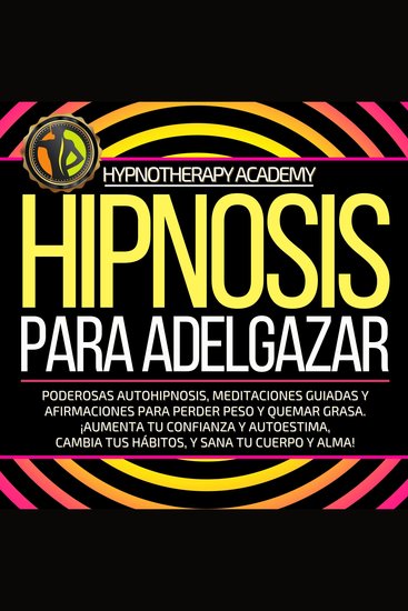 Hipnosis Para Adelgazar - Poderosas Autohipnosis Meditaciones Guiadas Y Afirmaciones Para Perder Peso Y Quemar Grasa ¡Aumenta Tu Confianza Y Autoestima Cambia Tus Hábitos Y Sana Tu Cuerpo Y Alma! - cover