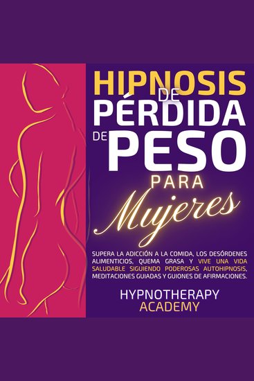 Hipnosis De Pérdida De Peso Para Mujeres - Supera La Adicción a La Comida Los Desórdenes Alimenticios Quema Grasa Y Vive Una Vida Saludable Siguiendo Poderosas Autohipnosis Y Meditaciones Guiadas - cover