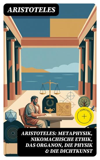 Aristoteles: Metaphysik Nikomachische Ethik Das Organon Die Physik & Die Dichtkunst - Bereicherte Ausgabe - cover