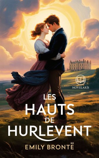 Emily Brontë – Les Hauts de Hurlevent - Nouvelle traduction française intégrale du classique de Emily Brontë (Novelaris) - cover
