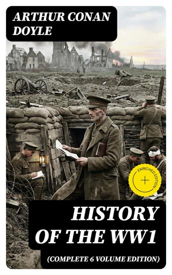 History of the WW1 (Complete 6 Volume Edition) - Enriched edition First-hand Accounts of World War I: Interviews With Army Generals Private Letters Diaries… - cover