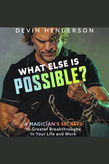 What Else is Possible? - A Magician's Secrets to Greater Breakthroughs in Your Life and Work - cover