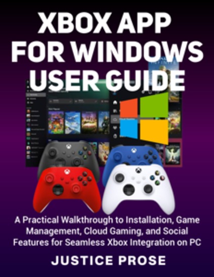 Xbox App For Windows User Guide - A Practical Walkthrough to Installation Game Management Cloud Gaming and Social Features for Seamless Xbox Integration on PC - cover