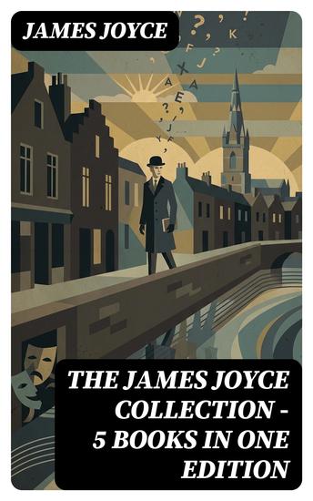 THE JAMES JOYCE COLLECTION - 5 Books in One Edition - Enriched edition Chamber Music Dubliners A Portrait of the Artist as a Young Man Exiles & Ulysses (the original 1922 ed) - cover