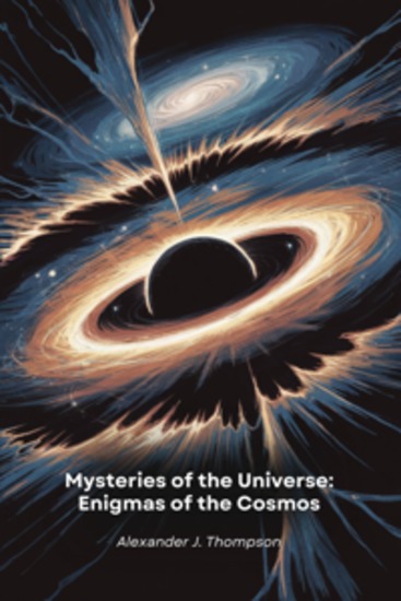 Mysteries of the Universe: Enigmas of the Cosmos - A journey through the most astonishing discoveries of space-time that challenge our understanding - cover