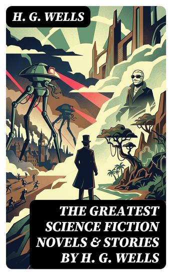 The Greatest Science Fiction Novels & Stories by H G Wells - Enriched edition The War of The Worlds The Island of Doctor Moreau The Invisible Man The Time Machine - cover