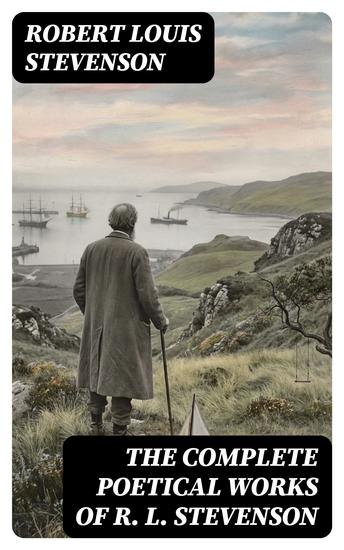 THE COMPLETE POETICAL WORKS OF R L STEVENSON - Enriched edition A Child's Garden of Verses Underwoods Songs of Travel Ballads and Other Poems - cover