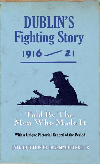 Dublin's Fighting Story 1916 - 21 - Told By The Men Who Made It - cover