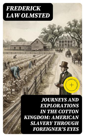 Journeys and Explorations in the Cotton Kingdom: American Slavery Through Foreigner's Eyes - Enriched edition - cover