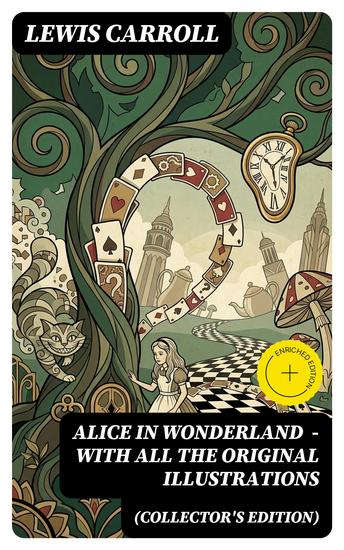 Alice in Wonderland (Collector's Edition) - With All the Original Illustrations - Enriched edition Alice's Adventures Under Ground and Alice's Adventures in Wonderland - cover