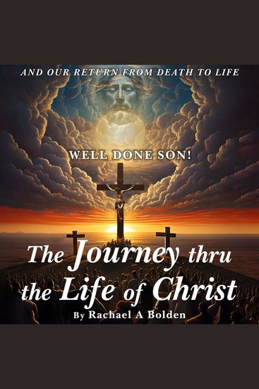 The Journey thru the Life of Christ - And Our Return From Death To Life - cover