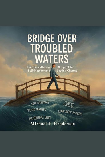 Bridge Over Troubled Waters - Your Breakthrough Blueprint for Self-Mastery and Lasting Change - cover