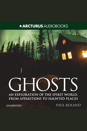 Ghosts - An Exploration of the Spirit World From Apparitions to Haunted Places - cover