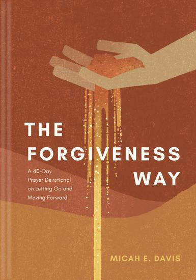 The Forgiveness Way - A 40-Day Prayer Devotional on Letting Go and Moving Forward - cover