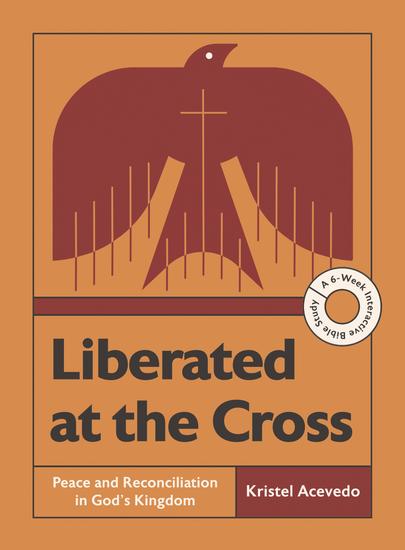Liberated at the Cross - Peace and Reconciliation in God's Kingdom -- A 6-Week Interactive Bible Study with Video Access - cover