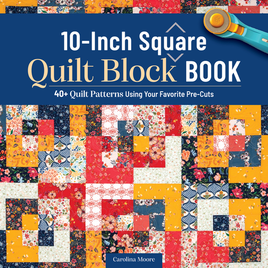 10-Inch Square Quilt Block Book - 40+ Quilt Patterns Using Your Favorite Pre-Cuts - cover