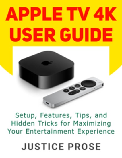 Apple TV 4K User Guide - Setup Features Tips and Hidden Tricks for Maximizing Your Entertainment Experience - cover