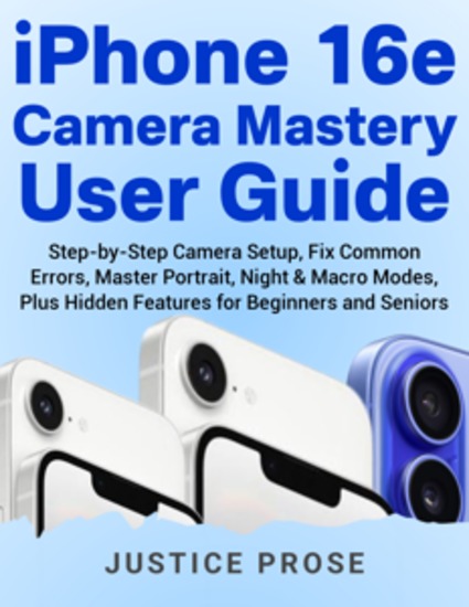 iPhone 16e Camera Mastery User Guide - Step-by-Step Camera Setup Fix Common Errors Master Portrait Night & Macro Modes Plus Hidden Features for Beginners and Seniors - cover