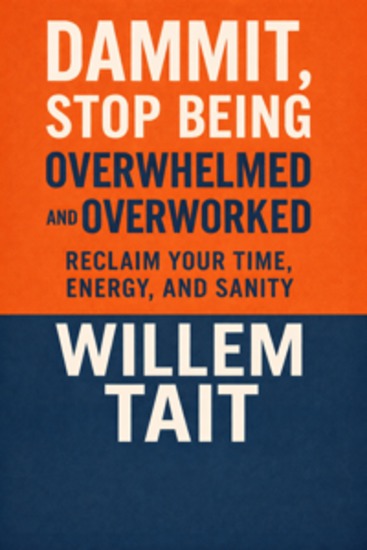Dammit Stop Being Overwhelmed and Overworked - Reclaim Your Time Energy and Sanity - cover