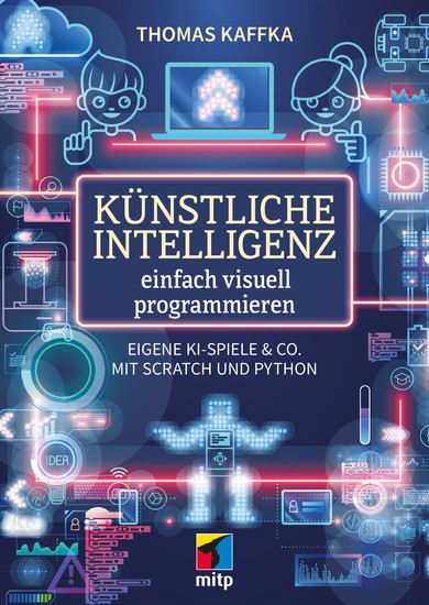 Künstliche Intelligenz einfach visuell programmieren - Eigene KI-Spiele & Co mit Scratch und Python - cover
