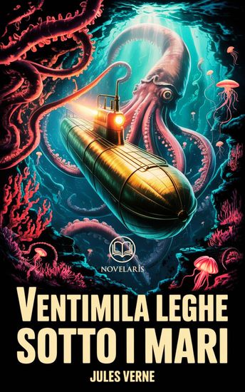Ventimila leghe sotto i mari - Edizione moderna e integrale del romanzo d’avventura di Jules Verne – Ebook in italiano (Novelaris) - cover