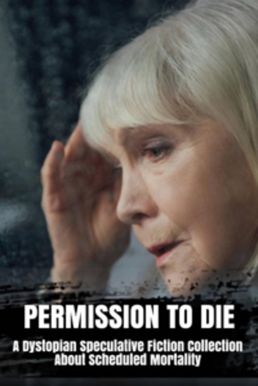 Permission to Die - A Dystopian Speculative Fiction Collection About Scheduled Mortality - cover