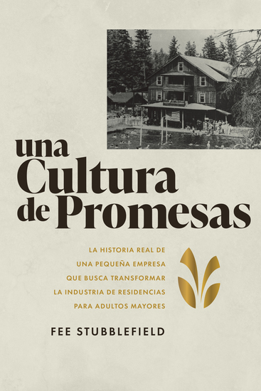 Una Cultura de Promesas - La Historia de Una Pequeña Empresa que Busca Transformar la Industria de Residencias papa Adultos Mayores - cover