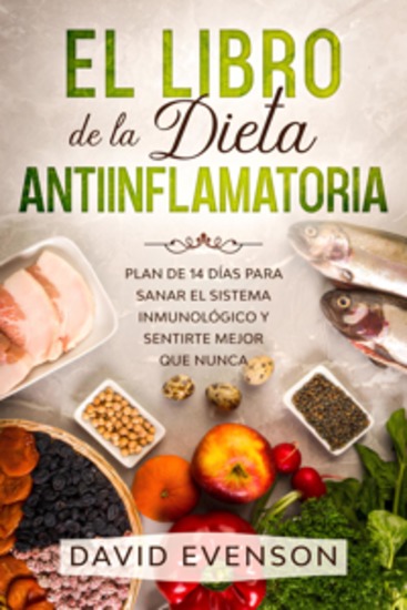 El Libro de la Dieta Antiinflamatoria - Plan de 14 días para Sanar el Sistema inmunológico y Sentirte Mejor que Nunca - cover