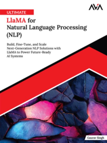 Ultimate Llama for Natural Language Processing (NLP): Build Fine-Tune and Scale Next-Generation NLP Solutions with Llama to Power Future-Ready AI Systems - cover