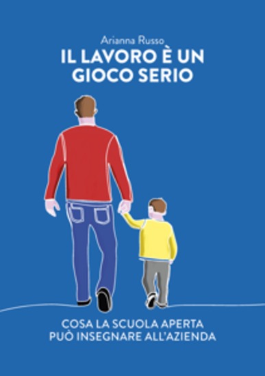 Il lavoro è un gioco serio - Cosa la scuola aperta può insegnare all'azienda - cover