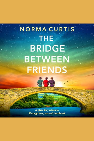 The Bridge Between Friends - A powerful and unputdownable WWII historical novel from Norma Curtis - cover
