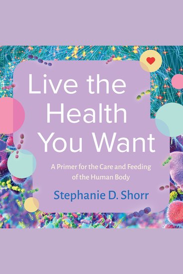 Live the Health You Want - A Primer for the Care and Feeding of the Human Body - cover