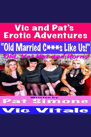 Vic and Pat’s Erotic Adventures “Old Married C***s Like Us!” - cover