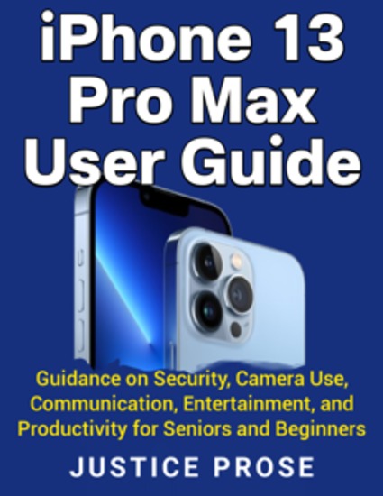 iPhone 13 Pro Max User Guide - Guidance on Security Camera Use Communication Entertainment and Productivity for Seniors and Beginners - cover