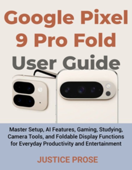 Google Pixel 9 Pro Fold User Guide - Master Setup AI Features Gaming Studying Camera Tools and Foldable Display Functions for Everyday Productivity and Entertainment - cover