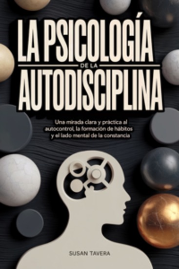 La psicología de la autodisciplina - Una mirada clara y práctica al autocontrol la formación de hábitos y el lado mental de la constancia - cover