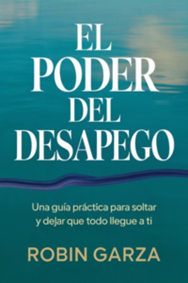 El Poder del Desapego - Una guía práctica para soltar y dejar que todo llegue a ti - cover