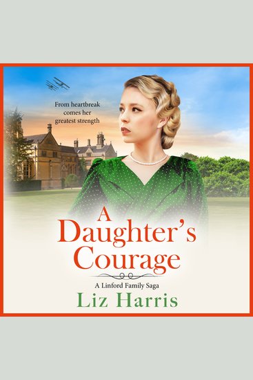 A Daughter's Courage - Discover the passionate first instalment in the Linford Family Saga from Liz Harris - cover