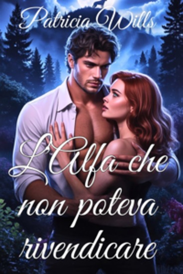 L'Alfa che non poteva rivendicare - Una storia d'amore paranormale tra un lupo mutaforma e un compagno predestinato rifiutato e un legame proibito - cover