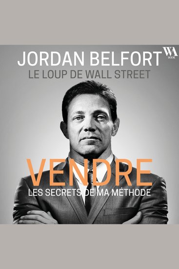 Jordan Belfort le loup de Wall Street : Vendre - Les secrets de ma méthode - cover