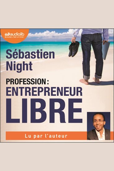 Profession : entrepreneur libre - Le guide pratique pour gagner votre liberté en vous mettant à votre compte - cover