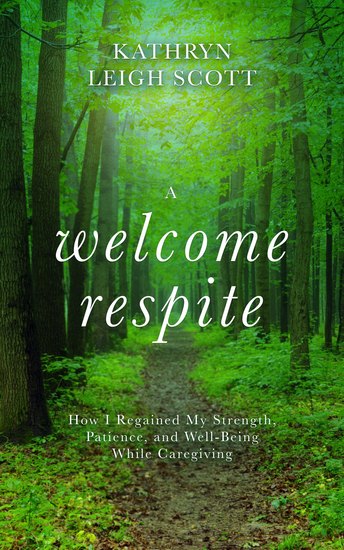A Welcome Respite - How I Regained My Strength Patience and Well-Being While Caregiving - cover