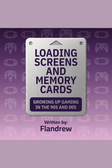 Loading Screens and Memory Cards - Growing Up Gaming in the 90s and 00s - cover