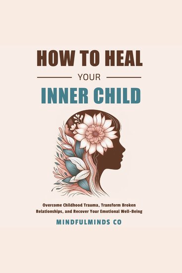 How To Heal Your Inner Child - Overcome Childhood Trauma Transform Broken Relationships and Recover Your Emotional Well-Being - cover