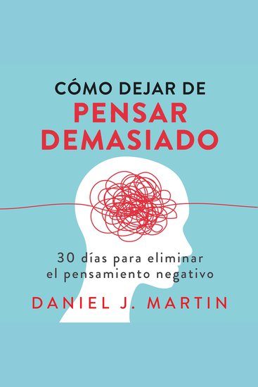 Cómo dejar de pensar demasiado - 30 días para eliminar el pensamiento negativo: domina tu mente y vive sin ansiedad - cover