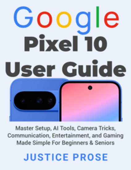 Google Pixel 10 User Guide - Master Setup AI Tools Camera Tricks Communication Entertainment and Gaming Made Simple For Beginners & Seniors - cover