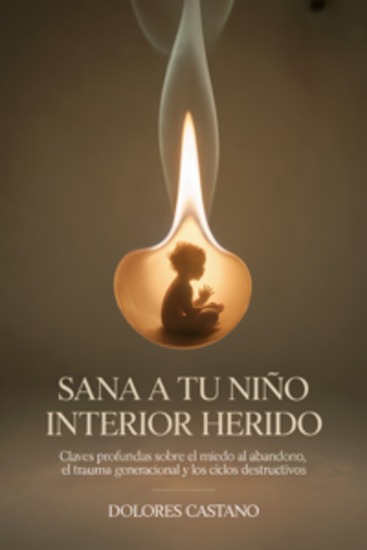 Sana a tu niño interior herido - Claves profundas sobre el miedo al abandono el trauma generacional y los ciclos destructivos - cover